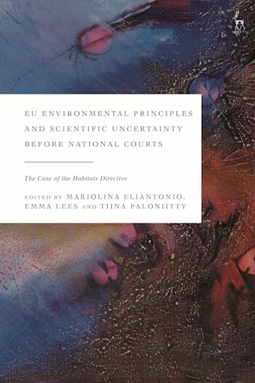 EU Environmental Principles and Scientific Uncertainty before National Courts—The Case of the Habitats Directive: Some Comparative Conclusions, by M Eliantonio, E Lees and T&nbsp;Paloniitty