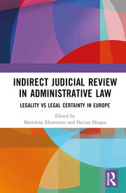 Indirect Judicial Review in Administrative Law – Legality vs Legal Certainty in Europe (Routledge&nbsp;2022)
